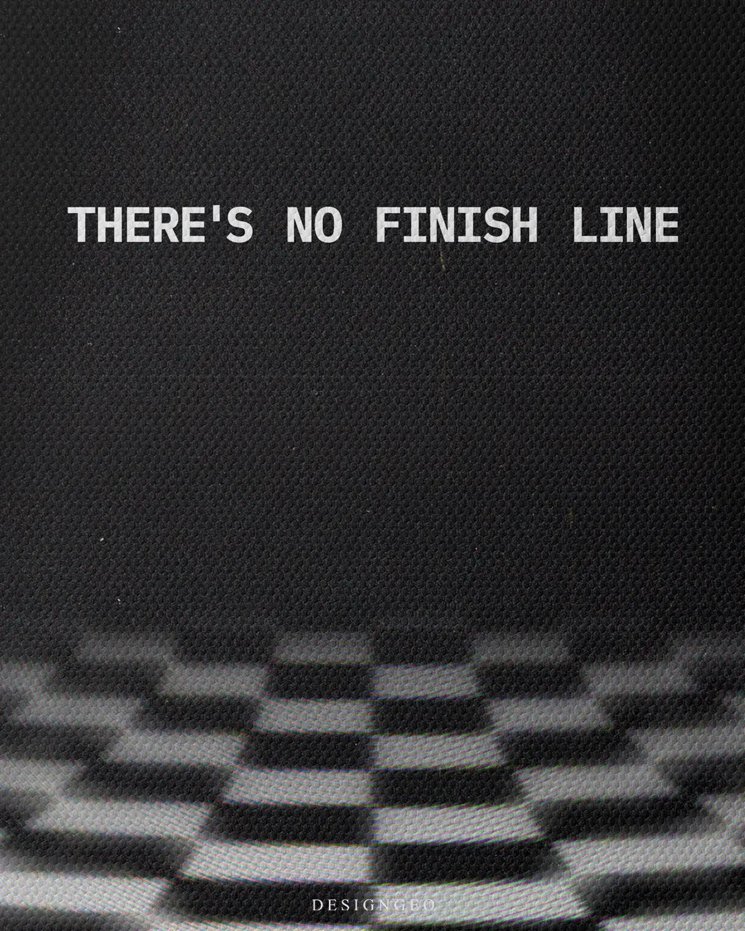 Medium shot close-up of crisp white text stating THERE'S NO FINISH LINE positioned over a blurred black and white checkered floor grid pattern